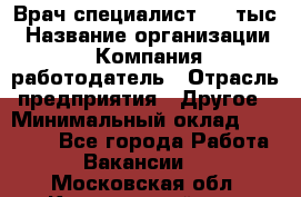 Врач-специалист. 16 тыс › Название организации ­ Компания-работодатель › Отрасль предприятия ­ Другое › Минимальный оклад ­ 16 000 - Все города Работа » Вакансии   . Московская обл.,Красноармейск г.